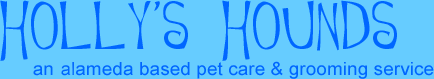 HOLLY'S HOUNDS - AN ALAMEDA PET CARE & GROOMING SERVICE